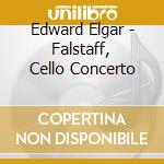 Edward Elgar - Falstaff, Cello Concerto cd musicale di Edward Elgar