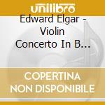 Edward Elgar - Violin Concerto In B Mino cd musicale di Edward Elgar