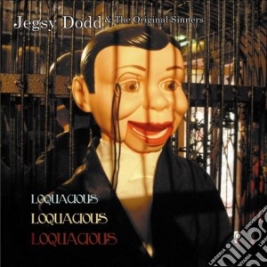 Jegsy Dodd & The Ori - Loquacious, Loquacious,loquacious cd musicale di JEGSY DODD & THE ORI
