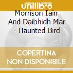 Morrison Iain And Daibhidh Mar - Haunted Bird