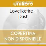 Lovelikefire - Dust cd musicale di Lovelikefire