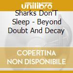 Sharks Don'T Sleep - Beyond Doubt And Decay cd