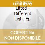 Lifted - Different Light Ep cd musicale di Lifted