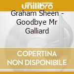 Graham Sheen - Goodbye Mr Galliard cd musicale di Graham Sheen