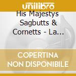 His Majestys Sagbutts & Cornetts - La Luchesina cd musicale di His Majestys Sagbutts & Cornetts