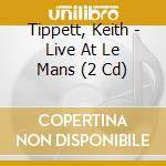 Tippett, Keith - Live At Le Mans (2 Cd) cd musicale di Tippett, Keith