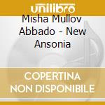 Misha Mullov Abbado - New Ansonia cd musicale di Misha Mullov Abbado