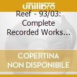 Reef - 93/03: Complete Recorded Works (10 Cd) cd musicale di Reef
