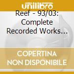 Reef - 93/03: Complete Recorded Works (10 Cd) cd
