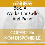 Bax, A. - Works For Cello And Piano cd