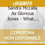 Sandra Mccalla As Glorious Jones - What Black Women Want cd