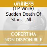 (LP Vinile) Sudden Death Of Stars - All Unrevealed Parts Of The Unknown lp vinile di Sudden Death Of Stars
