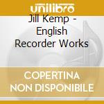 Jill Kemp - English Recorder Works cd musicale di Jill Kemp
