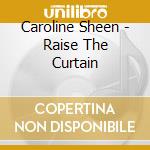 Caroline Sheen - Raise The Curtain cd musicale di Caroline Sheen
