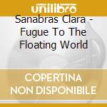 Sanabras Clara - Fugue To The Floating World cd
