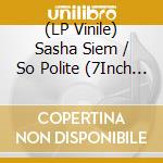 (LP Vinile) Sasha Siem / So Polite (7Inch D/L) vinile