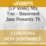 (LP Vinile) Nts Trio - Basement Jaxx Presents Th lp vinile di Nts Trio