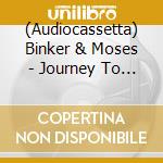 (Audiocassetta) Binker & Moses - Journey To The Mountain Of Forever cd
