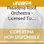 Pasadena Roof Orchestra - Licensed To Swing cd musicale di Pasadena roof orches