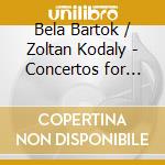 Bela Bartok / Zoltan Kodaly - Concertos for Orchestra cd