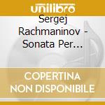 Sergej Rachmaninov - Sonata Per Pianoforte N.1 Op.28, Variazioni Su Un Tema Di Chopin Op.22 cd