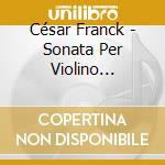 César Franck - Sonata Per Violino (arr.cortot) Preludiio, Fuga E Variazioni (arr.bauer) cd musicale di C+sar Franck