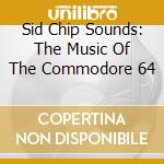 Sid Chip Sounds: The Music Of The Commodore 64 cd