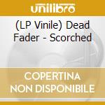 (LP Vinile) Dead Fader - Scorched lp vinile di Dead Fader