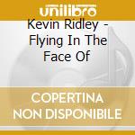 Kevin Ridley - Flying In The Face Of cd musicale di Kevin Ridley