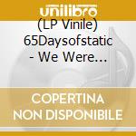 (LP Vinile) 65Daysofstatic - We Were Exploding Anyway lp vinile di 65Daysofstatic