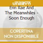 Erin Rae And The Meanwhiles - Soon Enough cd musicale di Erin Rae And The Meanwhiles