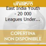 East India Youth - 20 000 Leagues Under The Sea cd