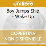 Boy Jumps Ship - Wake Up cd musicale di Boy Jumps Ship