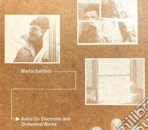 Martin Bartlett - Ankle On Electronic & Orchestral Woks cd musicale di Martin Bartlett