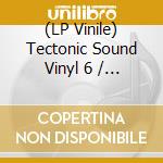 (LP Vinile) Tectonic Sound Vinyl 6 / Various vinile