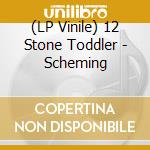 (LP Vinile) 12 Stone Toddler - Scheming vinile