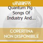 Quantum Pig - Songs Of Industry And Sunshine cd