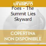 Foes - The Summit Lies Skyward cd musicale di Foes