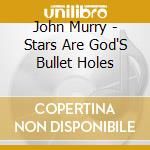 John Murry - Stars Are God'S Bullet Holes cd