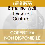 Ermanno Wolf Ferrari - I Quattro Rusteghi cd