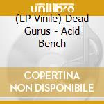 (LP Vinile) Dead Gurus - Acid Bench vinile