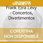 Frank Ezra Levy - Concertos, Divertimentos cd