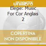 Elegie: Music For Cor Anglais 2 cd musicale