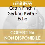 Catrin Finch / Seckou Keita - Echo cd musicale