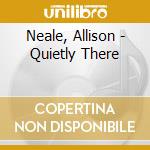 Neale, Allison - Quietly There cd