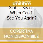 Gibbs, Sean - When Can I See You Again? cd musicale