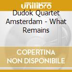 Dudok Quartet Amsterdam - What Remains cd musicale
