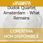 Dudok Quartet Amsterdam - What Remains cd