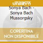 Sonya Bach - Sonya Bach Mussorgsky cd musicale