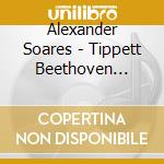 Alexander Soares - Tippett Beethoven Knussen cd